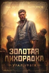 Золотая лихорадка. Урал. 19 век (СИ) - Тарасов Ник (читаем книги .TXT, .FB2) 📗