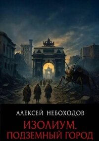 Изолиум. Подземный Город - Небоходов Алексей (книги без регистрации бесплатно полностью .txt, .fb2) 📗