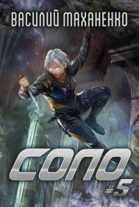 Соло. Книга 5 (СИ) - Маханенко Василий Михайлович (читаем книги онлайн бесплатно txt, fb2) 📗