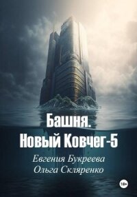 Башня. Новый ковчег-5 - Букреева Евгения (книги онлайн бесплатно серия txt, fb2) 📗