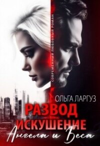 Развод. Искушение Ангела и Беса (СИ) - Ларгуз Ольга (читать книги онлайн бесплатно полные версии TXT, FB2) 📗