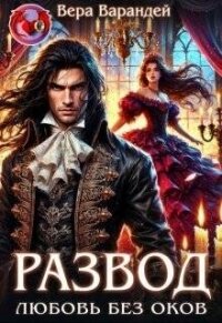 Развод. Любовь без оков (СИ) - Варандей Вера (книги серия книги читать бесплатно полностью .txt, .fb2) 📗