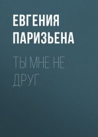 Ты мне не друг - Паризьена Евгения Сергеевна (чтение книг .txt, .fb2) 📗