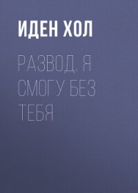 Развод. Я смогу без тебя - Хол Иден (библиотека электронных книг .TXT, .FB2) 📗
