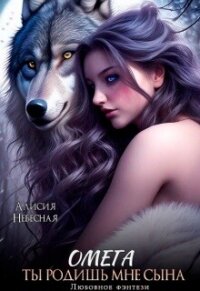 Омега. Ты родишь мне сына (СИ) - Небесная Алисия (книги txt, fb2) 📗