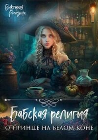 Бабская религия о принце на белом коне (СИ) - Рогозина Виктория (книги онлайн без регистрации полностью .TXT, .FB2) 📗