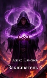 Заклинатель 6 (СИ) - Каменев Алекс "Alex Kamenev" (хороший книги онлайн бесплатно TXT, FB2) 📗