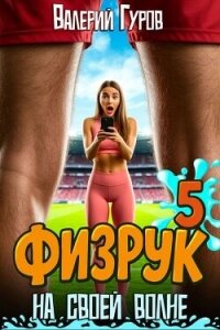 Физрук: на своей волне 5 (СИ) - Гуров Валерий Александрович (читаем книги онлайн .TXT, .FB2) 📗