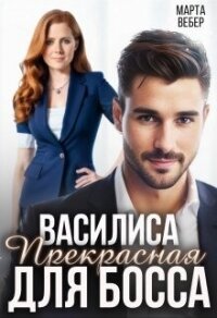 Василиса Прекрасная для босса (СИ) - Вебер Марта (книги без регистрации бесплатно полностью сокращений .txt, .fb2) 📗