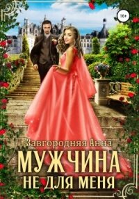 Мужчина не для меня - Завгородняя Анна (книги онлайн полные версии .txt, .fb2) 📗