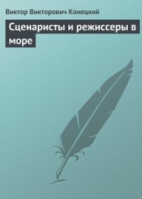 Сценаристы и режиссеры в море - Конецкий Виктор Викторович (книги без регистрации TXT) 📗