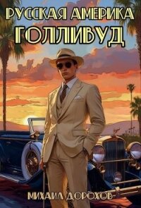 Русская Америка. Голливуд (СИ) - Дорохов Михаил Ильич (книги регистрация онлайн бесплатно txt, fb2) 📗