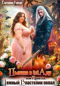 Пышка в (с)Аду, или Кажется, Темный Властелин попал - Кариди Екатерина (книги онлайн бесплатно без регистрации полностью .TXT, .FB2) 📗