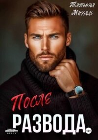 После развода - Михаль Татьяна (книги без регистрации бесплатно полностью сокращений .txt, .fb2) 📗