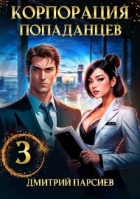 Корпорация попаданцев 3 (СИ) - Парсиев Дмитрий (полные книги TXT, FB2) 📗