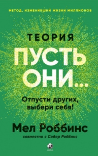 Теория «Пусть они…» Отпусти других, выбери себя! - Роббинс Мел (список книг TXT, FB2) 📗