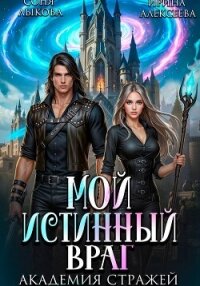 Мой истинный враг. Академия Стражей. Часть первая - Алексеева Ирина Сергеевна (книги бесплатно .txt, .fb2) 📗