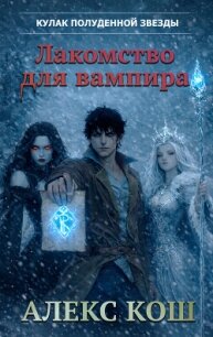 Кулак Полуденной Звезды. Лакомство для вампира - Кош Алекс (книги бесплатно без регистрации полные .TXT, .FB2) 📗