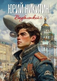 Вадбольский 6 (СИ) - Никитин Юрий Александрович (читать книги онлайн бесплатно без сокращение бесплатно txt, fb2) 📗