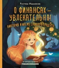 О финансах – увлекательно! Виктория и магия сложного процента - Ишмаков Рустем (бесплатная библиотека электронных книг txt, fb2) 📗