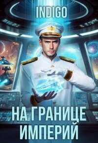 На границе империй. Том 10. Часть 12 (СИ) - "INDIGO" (прочитать книгу TXT, FB2) 📗