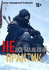 Ненормальный практик 7 (СИ) - "Извращённый отшельник" (книга читать онлайн бесплатно без регистрации TXT, FB2) 📗