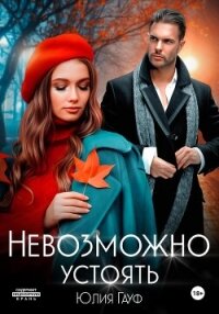 Невозможно устоять - Гауф Юлия (лучшие книги читать онлайн txt, fb2) 📗