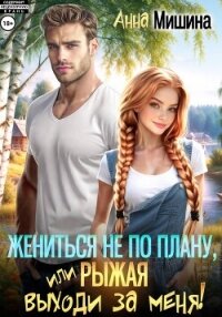 Жениться не по плану, или Рыжая, выходи за меня! - Мишина Анна (книга бесплатный формат txt, fb2) 📗
