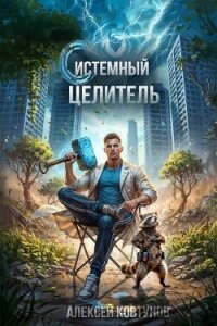 Системный целитель 4 (СИ) - Ковтунов Алексей (читать книги бесплатно полностью без регистрации .txt, .fb2) 📗