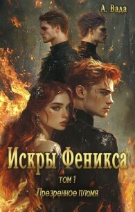 Искры Феникса. Том 1. Презренное пламя (СИ) - Вада Анна "Анна Вада" (читать книги полные txt, fb2) 📗