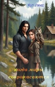 Когда миры соприкасаются (СИ) - Лекс Кут (книги онлайн бесплатно txt, fb2) 📗