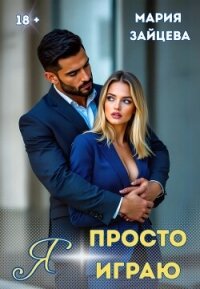 Я просто играю… - Зайцева Мария (книги без регистрации полные версии .txt, .fb2) 📗
