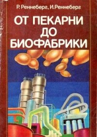 От пекарни до биофабрики. Обзор достижений биотехнологии -  Реннеберг Рейнхард (книги читать бесплатно без регистрации .TXT, .FB2) 📗