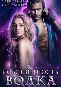 Собственность Волка - Стрельцова Александра (читать книги онлайн полностью без сокращений .txt, .fb2) 📗
