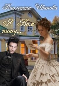 ... Я Вам пишу (СИ) - Иванова Виолетта (читаем книги онлайн бесплатно полностью без сокращений .TXT, .FB2) 📗