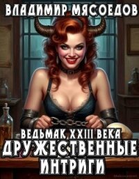 Дружественные интриги (СИ) - Мясоедов Владимир Михайлович (читать книги онлайн бесплатно полные версии .txt, .fb2) 📗