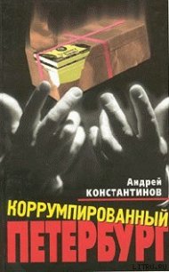 Коррумпированный Петербург - Константинов Андрей Дмитриевич (читать книги без регистрации полные txt) 📗