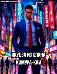 Якудза из клана Кимура-кай. Том 2 (СИ) - Борчанинов Геннадий (читать книги бесплатно полные версии .txt, .fb2) 📗