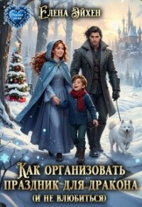 Как организовать праздник для дракона и (не)влюбиться (СИ) - Эйхен Елена (читать книги .TXT, .FB2) 📗