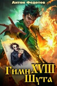 Гимн шута 18 (СИ) - Федотов Антон Сергеевич (книги без регистрации бесплатно полностью txt, fb2) 📗