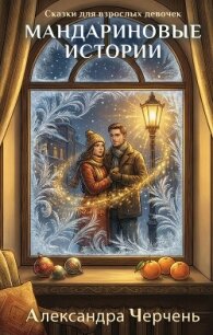 Сказки для взрослых девочек. Мандариновые истории - Черчень Александра (лучшие книги читать онлайн бесплатно без регистрации txt, fb2) 📗