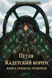 Петля, Кадетский корпус. Книга тридцать четвертая (СИ) - Алексеев Евгений Артемович (бесплатная регистрация книга .txt, .fb2) 📗