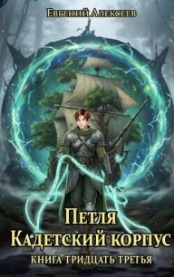 Петля, Кадетский корпус. Книга тридцать третья (СИ) - Алексеев Евгений Артемович (прочитать книгу .txt, .fb2) 📗