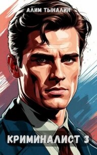 Криминалист 3 (СИ) - Тыналин Алим (книги онлайн полностью txt, fb2) 📗