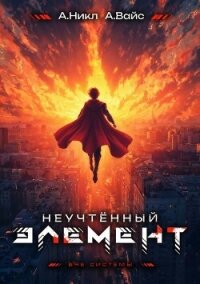 Неучтенный элемент. Том 13 (СИ) - Вайс Александр (книги без регистрации бесплатно полностью txt, fb2) 📗