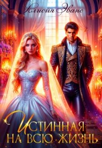 Истинная на всю жизнь - Эванс Алисия (читать книгу онлайн бесплатно без .TXT, .FB2) 📗