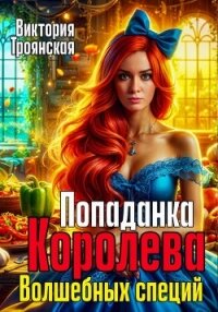 Попаданка Королева волшебных специй - Троянская Виктория (читать книги без сокращений .TXT, .FB2) 📗