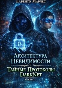 Архитектура невидимости и тайные протоколы DarkNet (Часть 1) - Марлес Ларенто (книги регистрация онлайн TXT, FB2) 📗