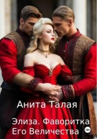 Элиза. Фаворитка Его Величества - Талая Анита (читать книги онлайн без TXT, FB2) 📗