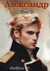 Александр. Том 3 (СИ) - "shellina" (читаемые книги читать онлайн бесплатно полные txt, fb2) 📗